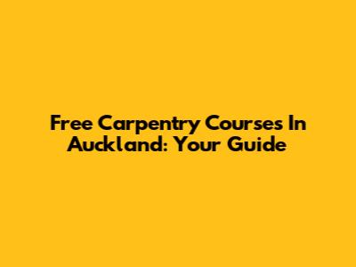 Free Carpentry Courses In Auckland: Your Guide
