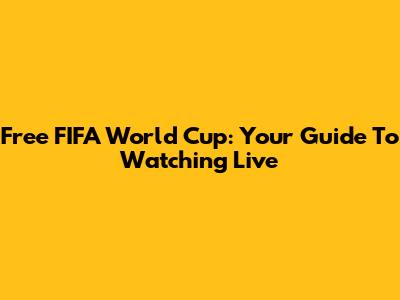 Free FIFA World Cup: Your Guide To Watching Live