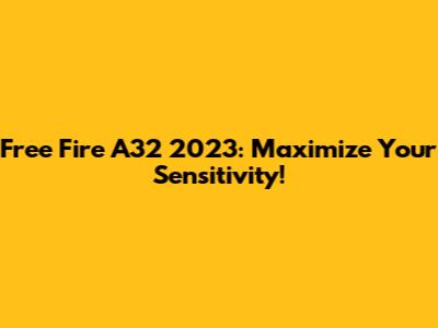 Free Fire A32 2023: Maximize Your Sensitivity!