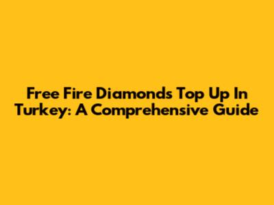 Free Fire Diamonds Top Up In Turkey: A Comprehensive Guide