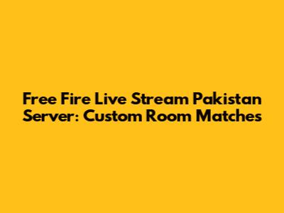 Free Fire Live Stream Pakistan Server: Custom Room Matches