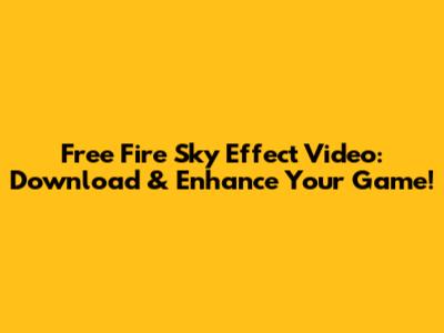 Free Fire Sky Effect Video: Download & Enhance Your Game!