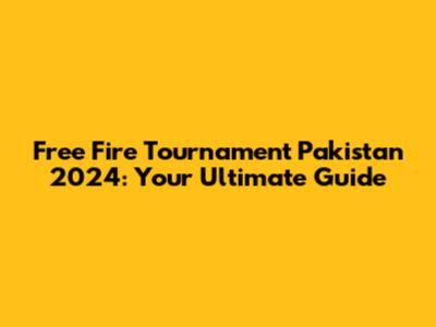 Free Fire Tournament Pakistan 2024: Your Ultimate Guide
