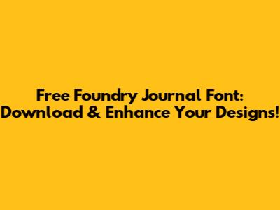 Free Foundry Journal Font: Download & Enhance Your Designs!