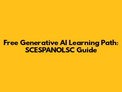 Free Generative AI Learning Path: SCESPANOLSC Guide