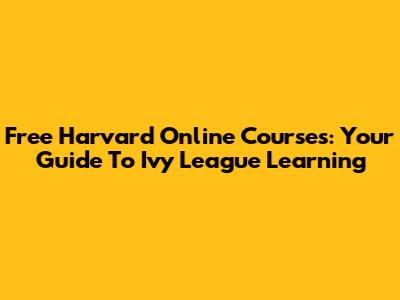 Free Harvard Online Courses: Your Guide To Ivy League Learning
