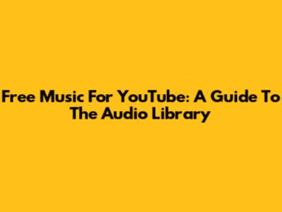 Free Music For YouTube: A Guide To The Audio Library