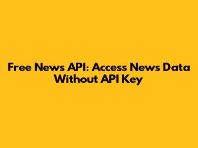 Free News API: Access News Data Without API Key