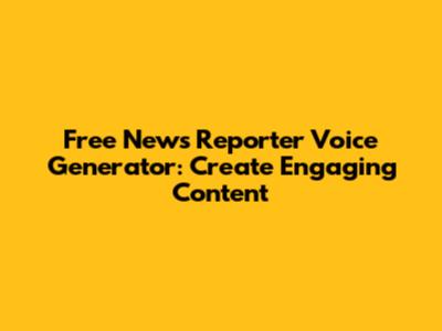 Free News Reporter Voice Generator: Create Engaging Content