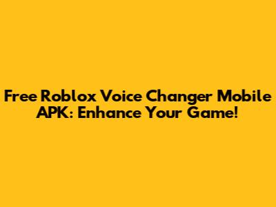 Free Roblox Voice Changer Mobile APK: Enhance Your Game!