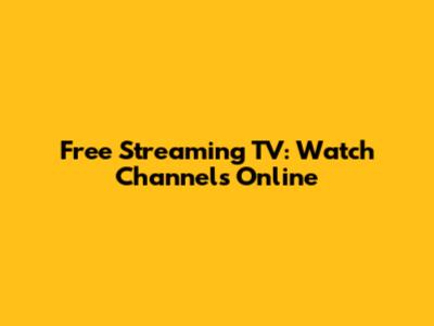 Free Streaming TV: Watch Channels Online