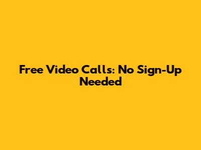 Free Video Calls: No Sign-Up Needed