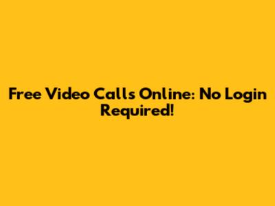 Free Video Calls Online: No Login Required!