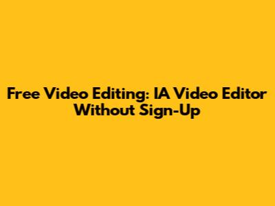 Free Video Editing: IA Video Editor Without Sign-Up