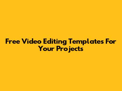 Free Video Editing Templates For Your Projects