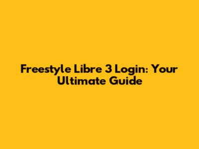 Freestyle Libre 3 Login: Your Ultimate Guide