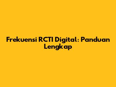 Frekuensi RCTI Digital: Panduan Lengkap