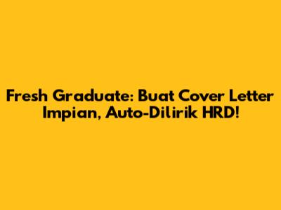 Fresh Graduate: Buat Cover Letter Impian, Auto-Dilirik HRD!