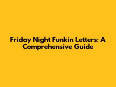 Friday Night Funkin' Letters: A Comprehensive Guide