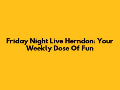 Friday Night Live Herndon: Your Weekly Dose Of Fun