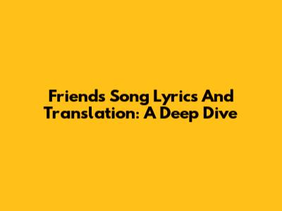 Friends Song Lyrics And Translation: A Deep Dive