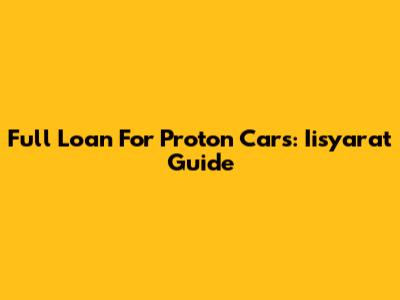 Full Loan For Proton Cars: Iisyarat Guide
