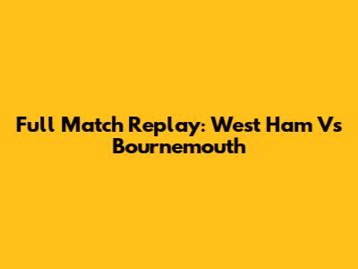 Full Match Replay: West Ham Vs Bournemouth
