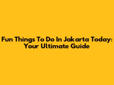 Fun Things To Do In Jakarta Today: Your Ultimate Guide