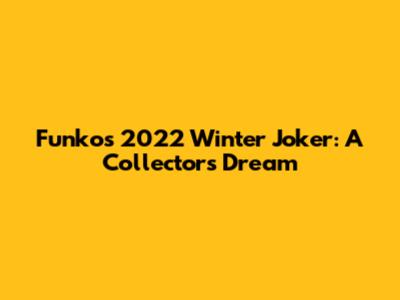 Funko's 2022 Winter Joker: A Collector's Dream