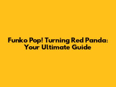 Funko Pop! Turning Red Panda: Your Ultimate Guide