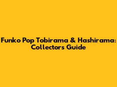 Funko Pop Tobirama & Hashirama: Collector's Guide