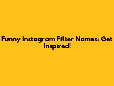 Funny Instagram Filter Names: Get Inspired!