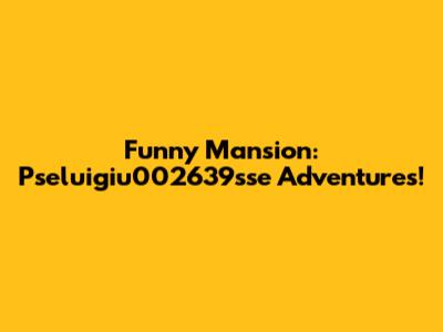 Funny Mansion: Pseluigiu002639sse Adventures!