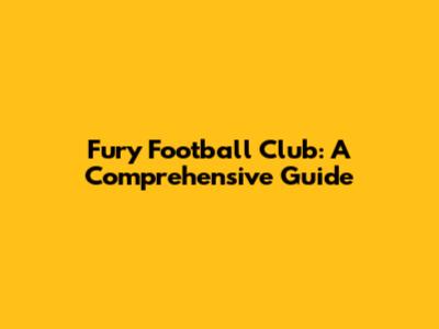 Fury Football Club: A Comprehensive Guide