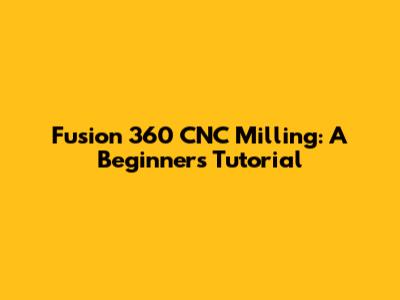 Fusion 360 CNC Milling: A Beginner's Tutorial