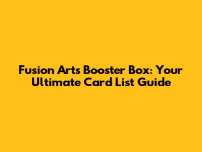 Fusion Arts Booster Box: Your Ultimate Card List Guide
