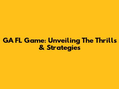 GA FL Game: Unveiling The Thrills & Strategies