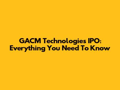 GACM Technologies IPO: Everything You Need To Know