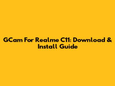 GCam For Realme C11: Download & Install Guide
