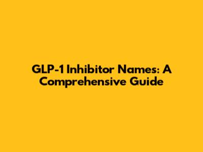 GLP-1 Inhibitor Names: A Comprehensive Guide