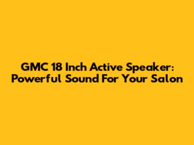 GMC 18 Inch Active Speaker: Powerful Sound For Your Salon
