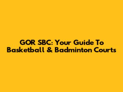 GOR SBC: Your Guide To Basketball & Badminton Courts