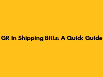 GR In Shipping Bills: A Quick Guide