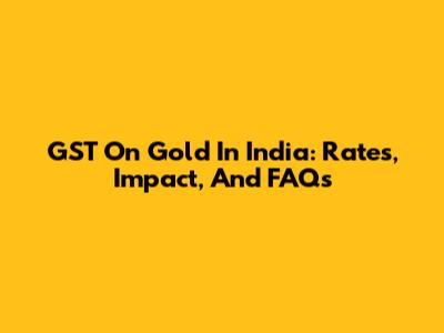 GST On Gold In India: Rates, Impact, And FAQs