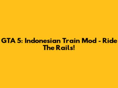GTA 5: Indonesian Train Mod - Ride The Rails!