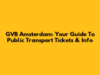 GVB Amsterdam: Your Guide To Public Transport Tickets & Info