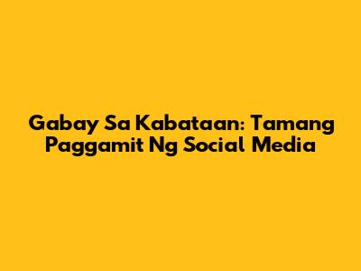 Gabay Sa Kabataan: Tamang Paggamit Ng Social Media