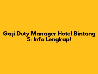 Gaji Duty Manager Hotel Bintang 5: Info Lengkap!