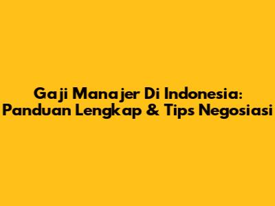Gaji Manajer Di Indonesia: Panduan Lengkap & Tips Negosiasi