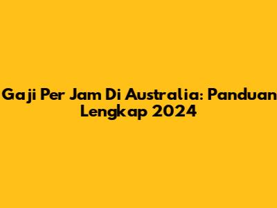 Gaji Per Jam Di Australia: Panduan Lengkap 2024